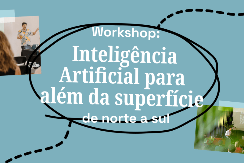 Fundo azul com o título principal "Workshop: A Inteligência Artificial para além da superfície de norte a sul", nos cantos da imagem surgem ainda fotografias de edições anteriores do workshop como se tivessem coladas sobre a imagem.